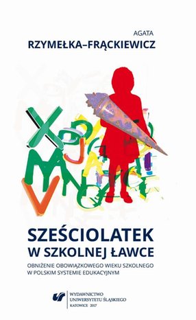 Sześciolatek w szkolnej ławce - obniżenie obowiązkowego wieku szkolnego w polskim systemie edukacyjnym – ebook