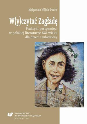 W(y)czytać Zagładę Praktyki postpamięci w polskiej literaturze XXI wieku dla dzieci i młodzieży – ebook