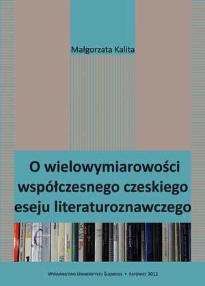 O wielowymiarowości współczesnego czeskiego eseju literaturoznawczego – ebook