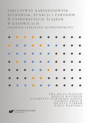 Inkluzywny narzędziownik stanowisk, funkcji i zawodów w Uniwersytecie Śląskim w Katowicach (słownik fleksyjno-słowotwórczy) – ebook