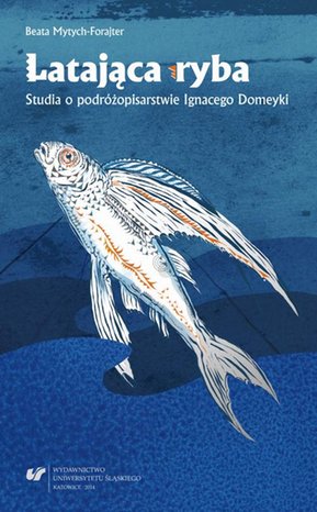 Latająca ryba: Studia o podróżopisarstwie Ignacego Domeyki – ebook