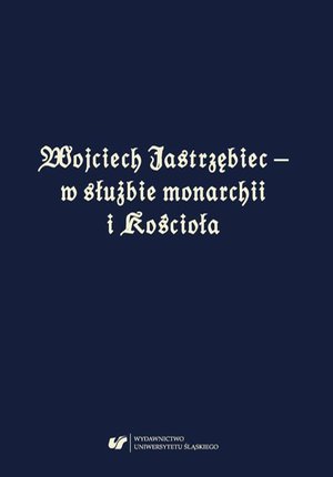 Wojciech Jastrzębiec - w służbie monarchii i Kościoła – ebook