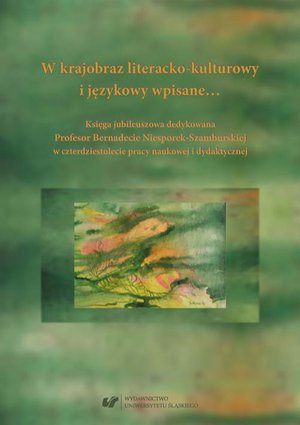 W krajobraz literacko-kulturowy i językowy wpisane… Księga jubileuszowa dedykowana Profesor Bernadecie Niesporek-Szamburskiej w czterdziestolecie pracy naukowej i dydaktycznej – ebook