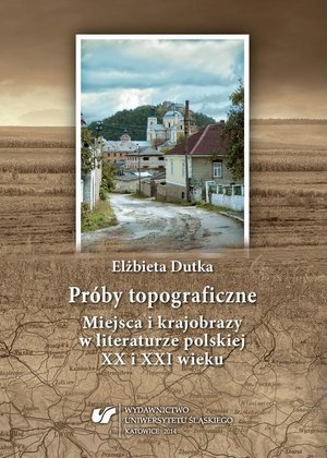Próby topograficzne: Miejsca i krajobrazy w literaturze polskiej XX i XXI wieku – ebook