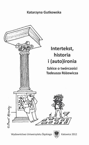 Intertekst, historia i (auto)ironia: Szkice o twórczości Tadeusza Różewicza – ebook