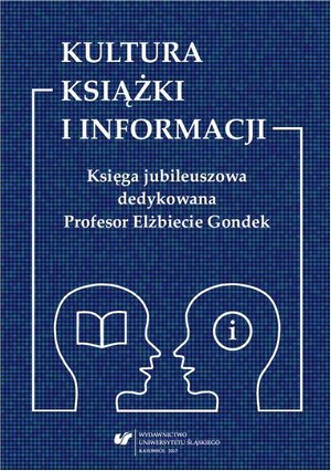 Kultura książki i informacji. Księga jubileuszowa dedykowana Profesor Elżbiecie Gondek – ebook