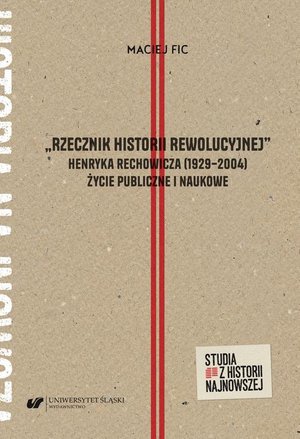 „Rzecznik historii rewolucyjnej”. Henryka Rechowicza (1929-2004) życie publiczne i naukowe – ebook