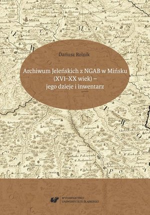 Archiwum Jeleńskich z NGAB w Mińsku (XVI-XX wiek) - jego dzieje i inwentarz – ebook