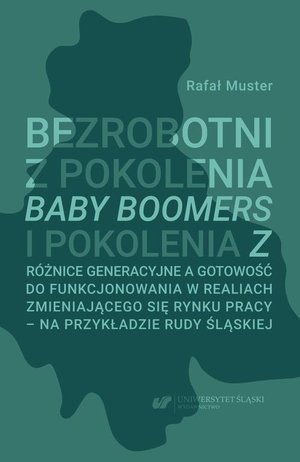 Bezrobotni z pokolenia Baby Boomers i pokolenia Z. Różnice generacyjne a gotowość do funkcjonowania w realiach zmieniającego się rynku pracy - na przykładzie Rudy Śląskiej – ebook