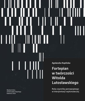 Fortepian w twórczości Witolda Lutosławskiego: Rola czynnika percepcyjnego w interpretacji wykonawczej. W setną rocznicę urodzin kompozytora – ebook