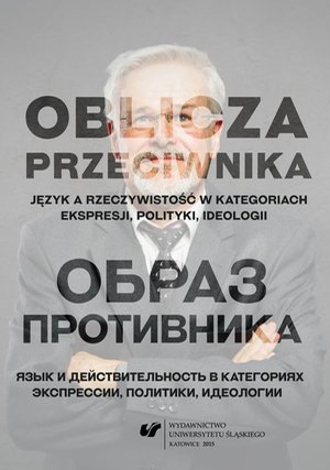 Oblicza przeciwnika: Język a rzeczywistość w kategoriach ekspresji, polityki, ideologii – ebook