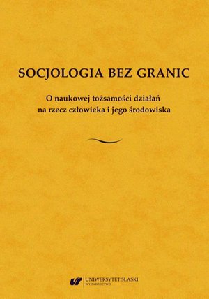 Socjologia bez granic. O naukowej tożsamości działań na rzecz człowieka i jego środowiska. Księga jubileuszowa dedykowana Profesor Kazimierze Wódz – ebook