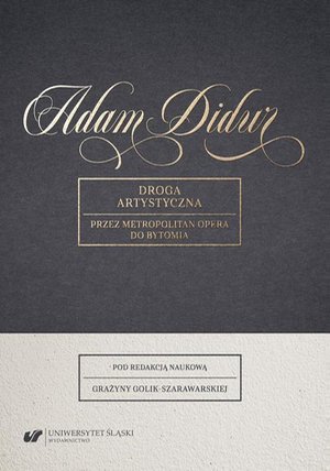 Adam Didur. Droga artystyczna przez Metropolitan Opera do Bytomia: Materiały z Interdyscyplinarnej Konferencji Naukowej zorganizowanej w dniach 11-12 maja 2017 roku na Uniwersytecie Śląskim w Katowicach – ebook