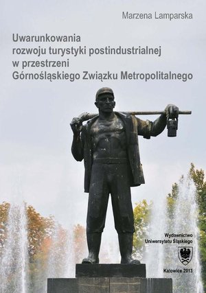 Uwarunkowania rozwoju turystyki postindustrialnej w przestrzeni Górnośląskiego Związku Metropolitalnego – ebook
