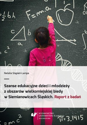 Szanse edukacyjne dzieci i młodzieży z obszarów wielkomiejskiej biedy w Siemianowicach Śląskich. Raport z badań – ebook