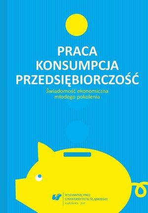Praca - konsumpcja - przedsiębiorczość. Świadomość ekonomiczna młodego pokolenia – ebook