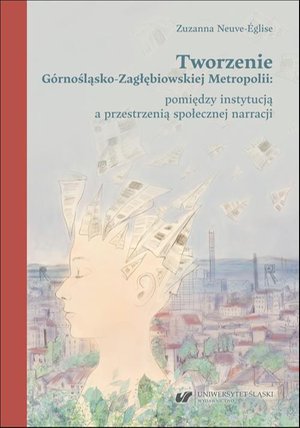Tworzenie Górnośląsko-Zagłębiowskiej Metropolii: pomiędzy instytucją a przestrzenią społecznej narracji – ebook