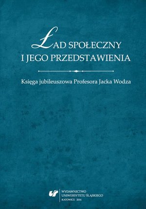 Ład społeczny i jego przedstawienia: Księga jubileuszowa Profesora Jacka Wodza – ebook