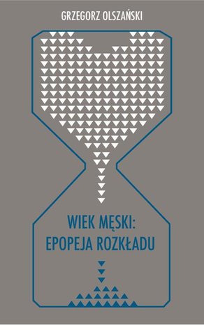 Wiek męski: epopeja rozkładu: Motywy senilne w poezji polskiej po 1989 roku (Marcin Świetlicki, Jacek Podsiadło i inni poeci) – ebook