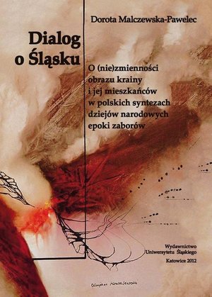 Dialog o Śląsku: O (nie)zmienności obrazu krainy i jej mieszkańców w polskich syntezach dziejów narodowych epoki zaborów (studium historiograficzne) – ebook