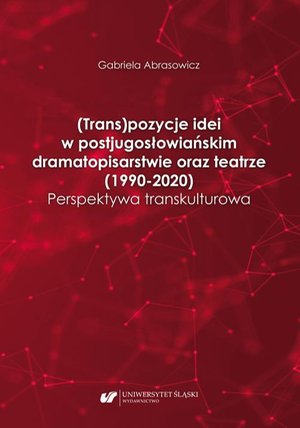 (Trans)pozycje idei w postjugosłowiańskim dramatopisarstwie oraz teatrze (1990-2020). Perspektywa transkulturowa – ebook