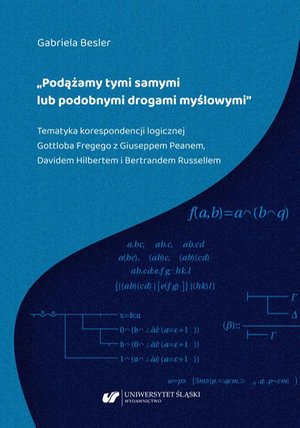 „Podążamy tymi samymi lub podobnymi drogami myślowymi”. Tematyka korespondencji logicznej Gottloba Fregego z Giuseppem Peanem, Davidem Hilbertem i Bertrandem Russellem – ebook