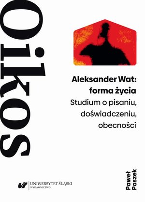 Aleksander Wat: forma życia. Studium o pisaniu, doświadczeniu, obecności – ebook
