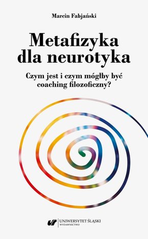 Metafizyka dla neurotyka. Czym jest i czym mógłby być coaching filozoficzny? – ebook