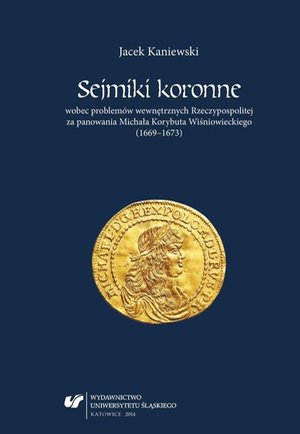 Sejmiki koronne wobec problemów wewnętrznych Rzeczypospolitej za panowania Michała Korybuta Wiśniowieckiego (1669-1673) – ebook