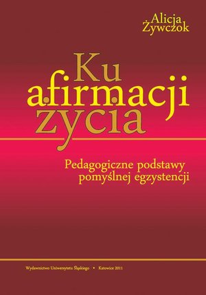 Ku afirmacji życia: Pedagogiczne podstawy pomyślnej egzystencji – ebook