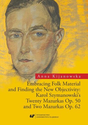 Embracing Folk Material and Finding the New Objectivity: Karol Szymanowski's Twenty Mazurkas op. 50 and Two Mazurkas op. 62 – ebook
