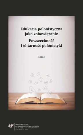 Edukacja polonistyczna jako zobowiązanie. Powszechność i elitarność polonistyki. T. 1 – ebook
