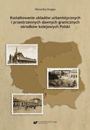 Kształtowanie układów urbanistycznych i przestrzennych dawnych granicznych ośrodków kolejowych Polski – ebook