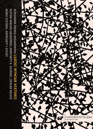 Ludzki wymiar historii. Gustaw Herling-Grudziński, Konstanty A. Jeleński, Czesław Miłosz wobec historii, wspólnoty i sztuki – ebook