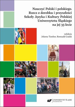 Nauczyć Polski i polskiego. Rzecz o dorobku i przyszłości Szkoły Języka i Kultury Polskiej Uniwersytetu Śląskiego na jej 35-lecie – ebook