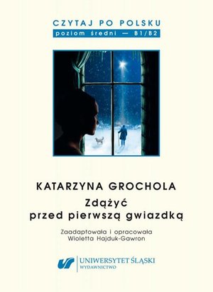 Czytaj po polsku. T. 9: Katarzyna Grochola: „Zdążyć przed pierwszą gwiazdką”. Wyd. 3. Materiały pomocnicze do nauki języka polskiego jako obcego. Edycja dla średnio zaawansowanych (poziom B1 / B2) – ebook