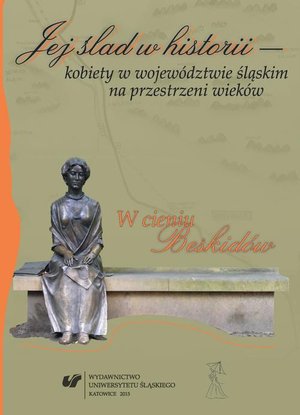 Jej ślad w historii - kobiety w województwie śląskim na przestrzeni wieków: W cieniu Beskidów – ebook