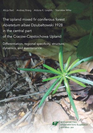 The upland mixed fir coniferous forest „Abietetum albae” Dziubałtowski 1928 in the central part of the Cracow-Częstochowa Upland: Differentiation, regional specificity, structure, dynamics, and maintenance – ebook