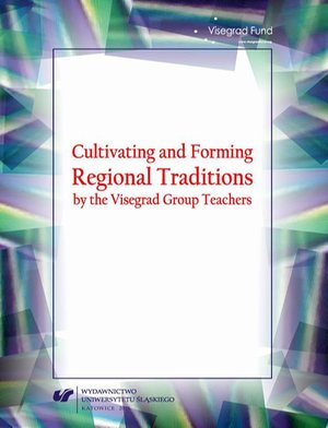 Cultivating and Forming Regional Traditions by the Visegrad Group Teachers – ebook