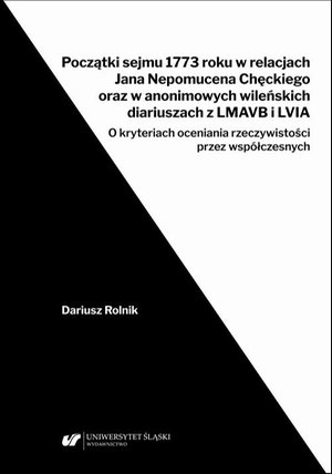 Początki sejmu 1773 roku w relacjach Jana Nepomucena Chęckiego oraz w anonimowych wileńskich diariuszach z LMAVB i LVIA. O kryteriach oceniania rzeczywistości przez współczesnych – ebook