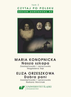 Czytaj po polsku. T. 3: Maria Konopnicka: „Nasza szkapa”. Eliza Orzeszkowa: „Dobra pani”. Wyd. 5: Materiały pomocnicze do nauki języka polskiego jako obcego. Edycja dla początkujących (poziom A2) – ebook