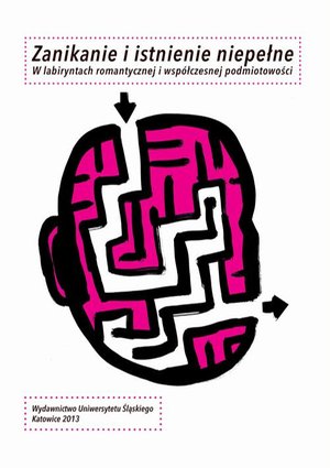 Zanikanie i istnienie niepełne: W labiryntach romantycznej i współczesnej podmiotowości – ebook