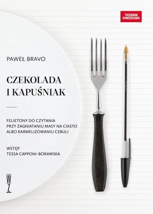 Czekolada i kapuśniak. Felietony do czytania przy zagniataniu masy na ciasto albo karmelizowaniu cebuli – ebook