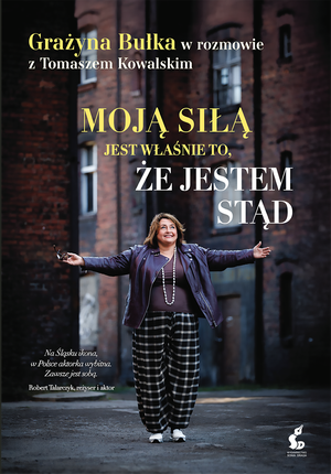 Moją siłą jest właśnie to, że jestem stąd. Grażyna Bułka w rozmowie z Tomaszem Kowalskim – ebook