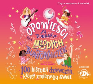Opowieści na dobranoc dla młodych buntowniczek. 100 historii dziewczyn, które zmieniają świat – audiobook