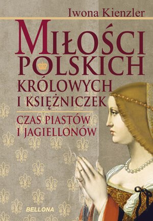 Miłość Polskich Królowych i Księżniczek. Czas Piastów i Jagiellonów – ebook