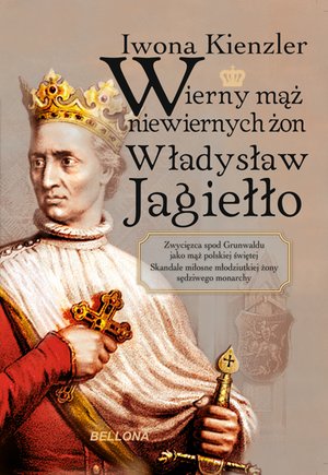 Wierny mąż niewiernych żon Władysław Jagiełło – ebook
