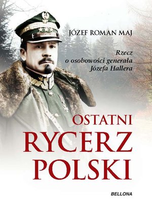 Ostatni rycerz Polski. Rzecz o osobowości generała Józefa Hallera – ebook