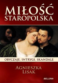 Miłość staropolska. Obyczaje, intrygi, skandale – ebook