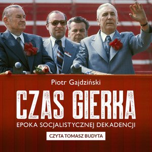 Czas Gierka. Epoka socjalistycznej dekadencji – audiobook
